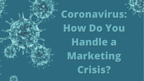 Coronavirus: How Do You Handle a Marketing Crisis?